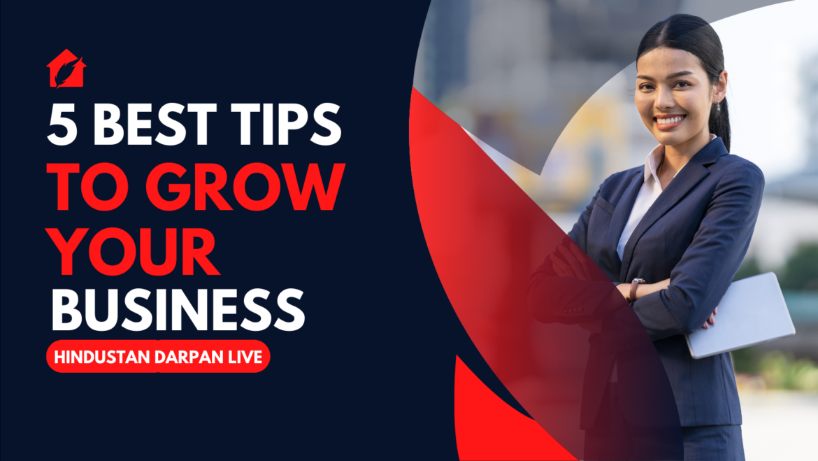 5 Best Tips To Grow Your Business